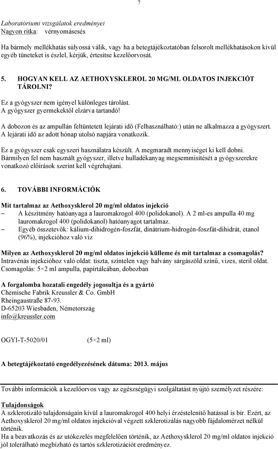 A dobozon és az ampullán feltüntetett lejárati idő (Felhasználható:) után ne alkalmazza a gyógyszert. A lejárati idő az adott hónap utolsó napjára vonatkozik.