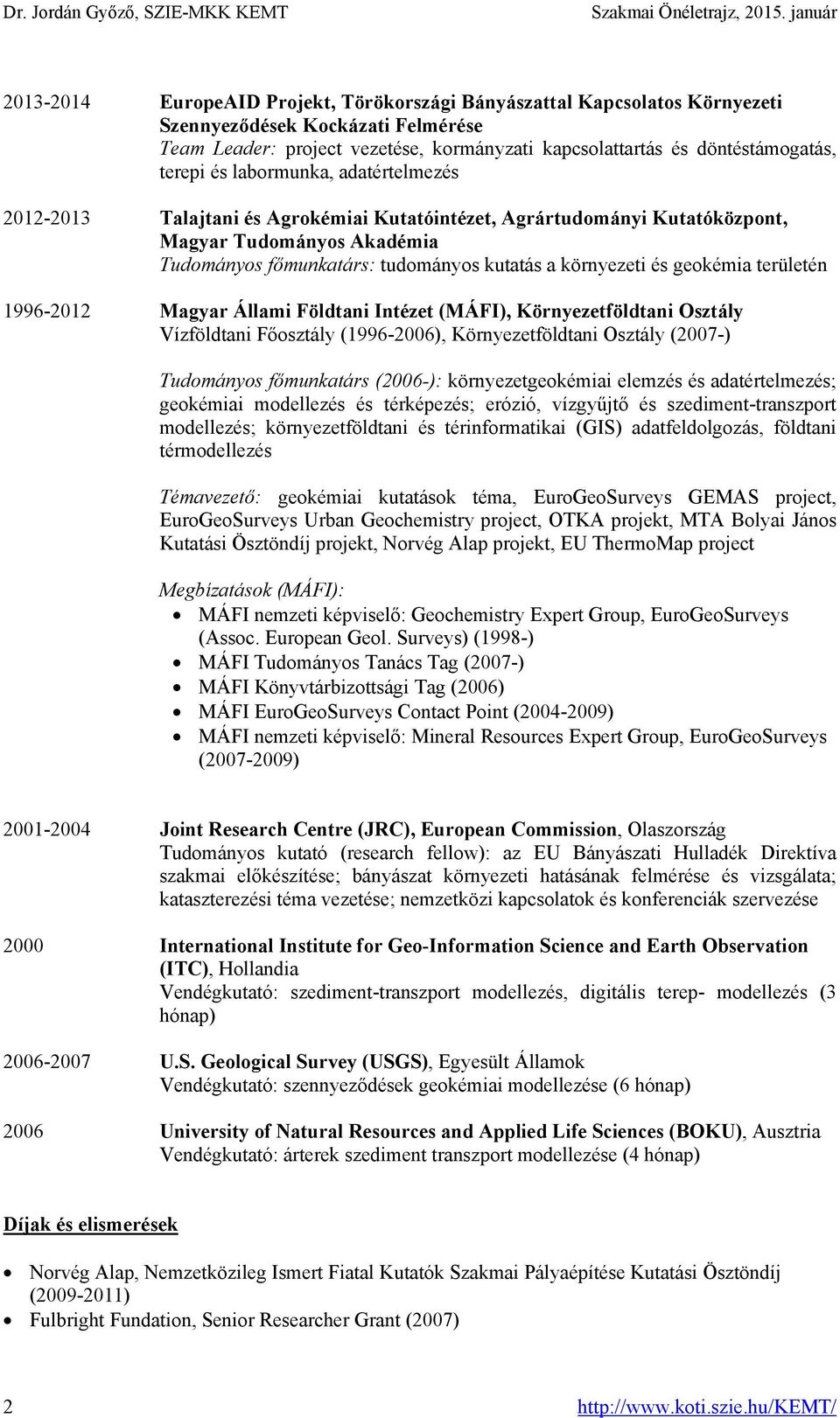 terepi és labormunka, adatértelmezés 2012-2013 Talajtani és Agrokémiai Kutatóintézet, Agrártudományi Kutatóközpont, Magyar Tudományos Akadémia Tudományos főmunkatárs: tudományos kutatás a környezeti