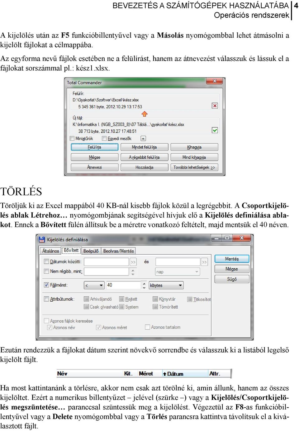 TÖRLÉS Töröljük ki az Excel mappából 40 KB-nál kisebb fájlok közül a legrégebbit. A Csoportkijelölés ablak Létrehoz nyomógombjának segítségével hívjuk elő a Kijelölés definiálása ablakot.