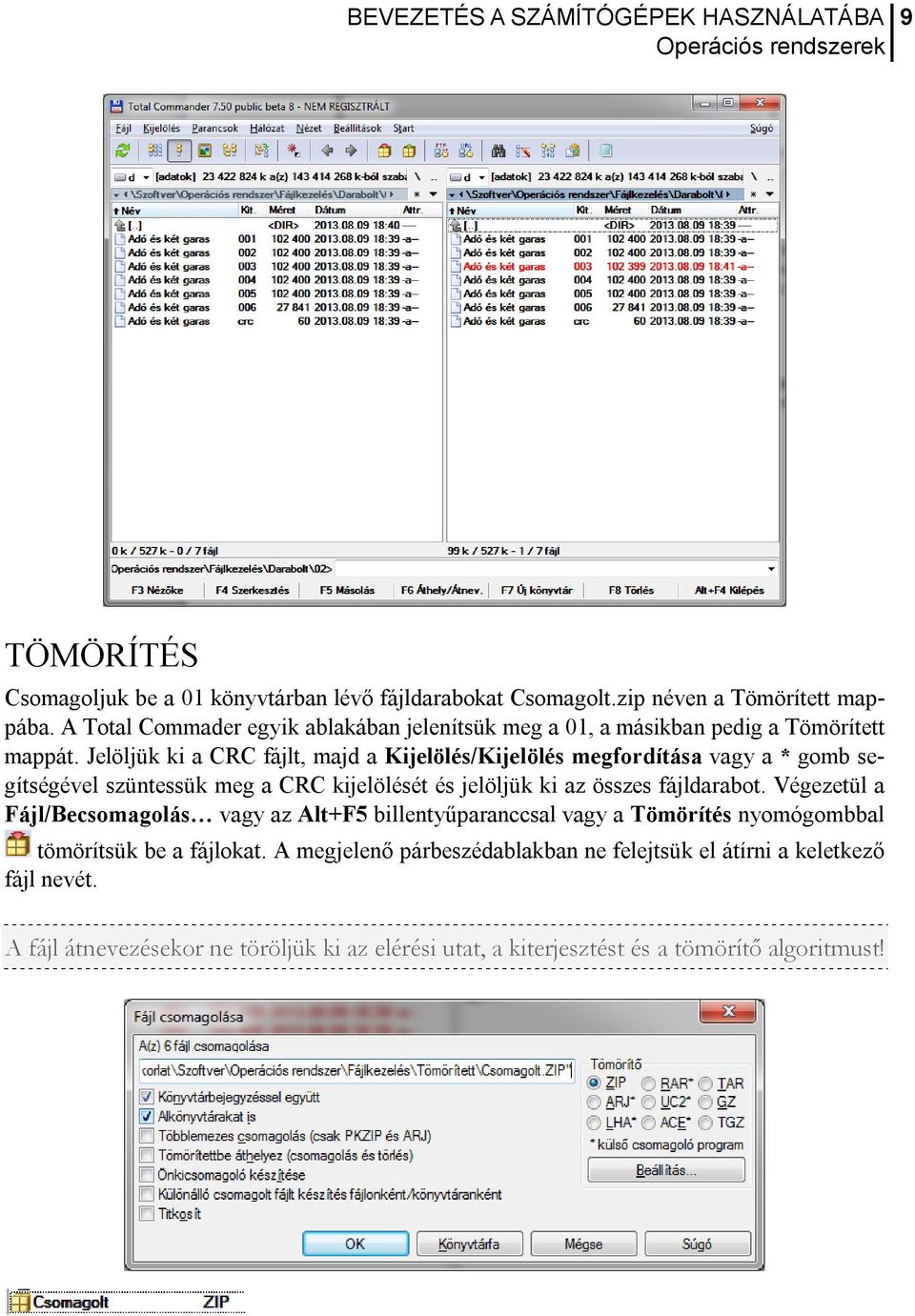 Jelöljük ki a CRC fájlt, majd a Kijelölés/Kijelölés megfordítása vagy a * gomb segítségével szüntessük meg a CRC kijelölését és jelöljük ki az összes fájldarabot.