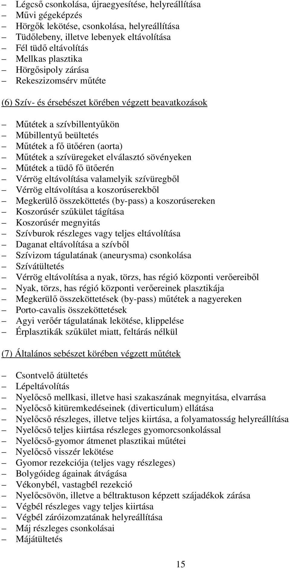 elválasztó sövényeken Műtétek a tüdő fő ütőerén Vérrög eltávolítása valamelyik szívüregből Vérrög eltávolítása a koszorúserekből Megkerülő összeköttetés (by-pass) a koszorúsereken Koszorúsér szűkület