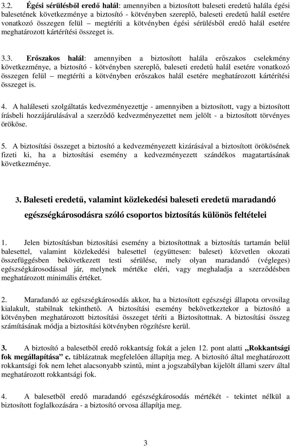 3. Erőszakos halál: amennyiben a biztosított halála erőszakos cselekmény következménye, a biztosító - kötvényben szereplő, baleseti eredetű halál esetére vonatkozó összegen felül megtéríti a