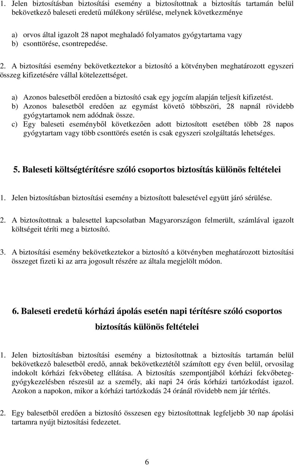 a) Azonos balesetből eredően a biztosító csak egy jogcím alapján teljesít kifizetést. b) Azonos balesetből eredően az egymást követő többszöri, 28 napnál rövidebb gyógytartamok nem adódnak össze.