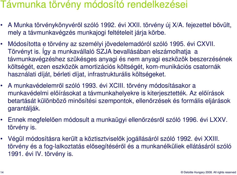 Így a munkavállaló SZJA bevallásában elszámolhatja a távmunkavégzéshez szükésges anyagi és nem anyagi eszközök beszerzésének költségét, ezen eszközök amortizációs költségét, kom-munikációs csatornák
