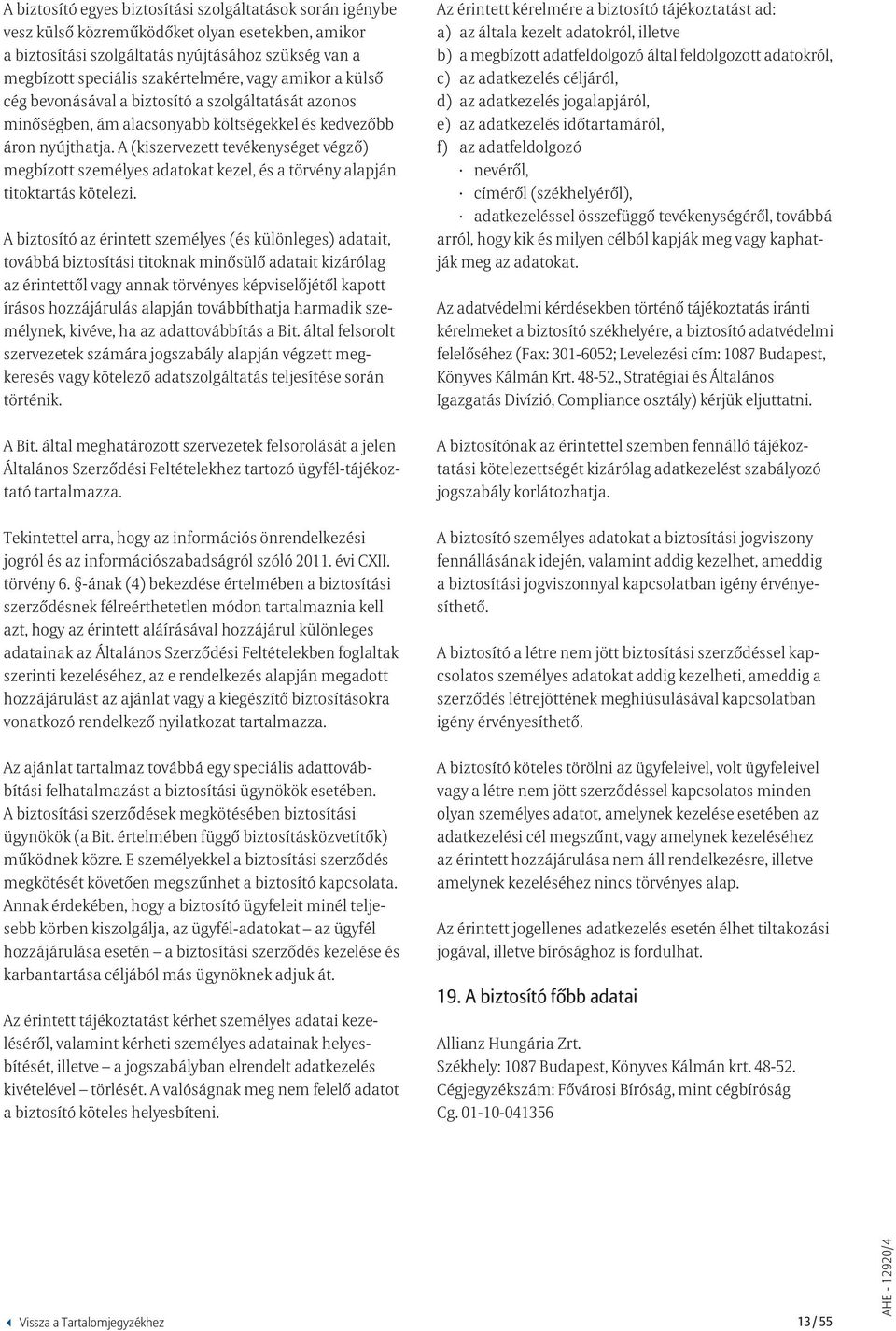 A (kiszervezett tevékenységet végző) megbízott személyes adatokat kezel, és a törvény alapján titoktartás kötelezi.