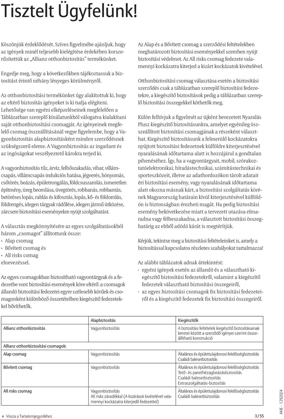Az otthonbiztosítási termékünket úgy alakítottuk ki, hogy az eltérő biztosítás igényeket is ki tudja elégíteni.