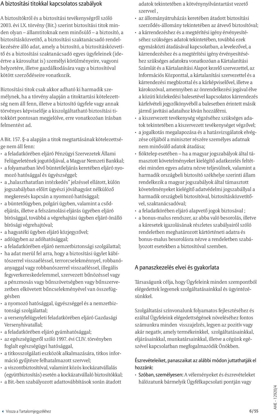 és a biztosítási szaktanácsadó egyes ügyfeleinek (ideértve a károsultat is) személyi körülményeire, vagyoni helyzetére, illetve gazdálkodására vagy a biztosítóval kötött szerződéseire vonatkozik.