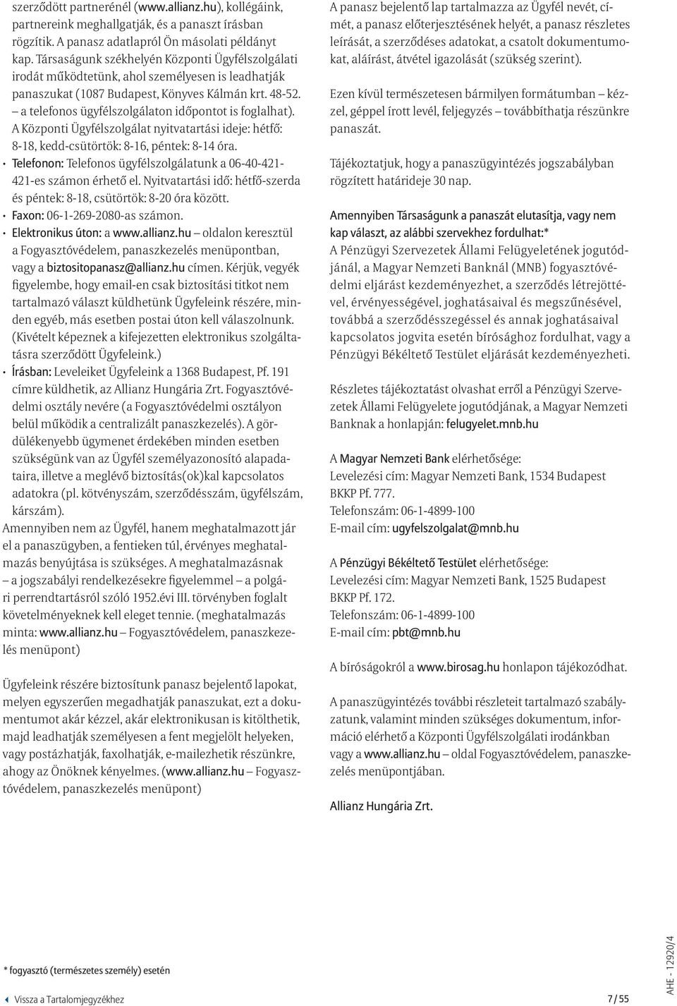 a telefonos ügyfélszolgálaton időpontot is foglalhat). A Központi Ügyfélszolgálat nyitvatartási ideje: hétfő: 8-18, kedd-csütörtök: 8-16, péntek: 8-14 óra.