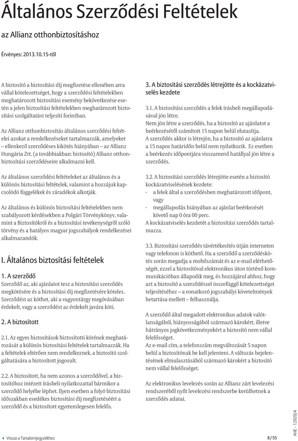 feltételekben meghatározott biztosítási szolgáltatást teljesíti forintban.