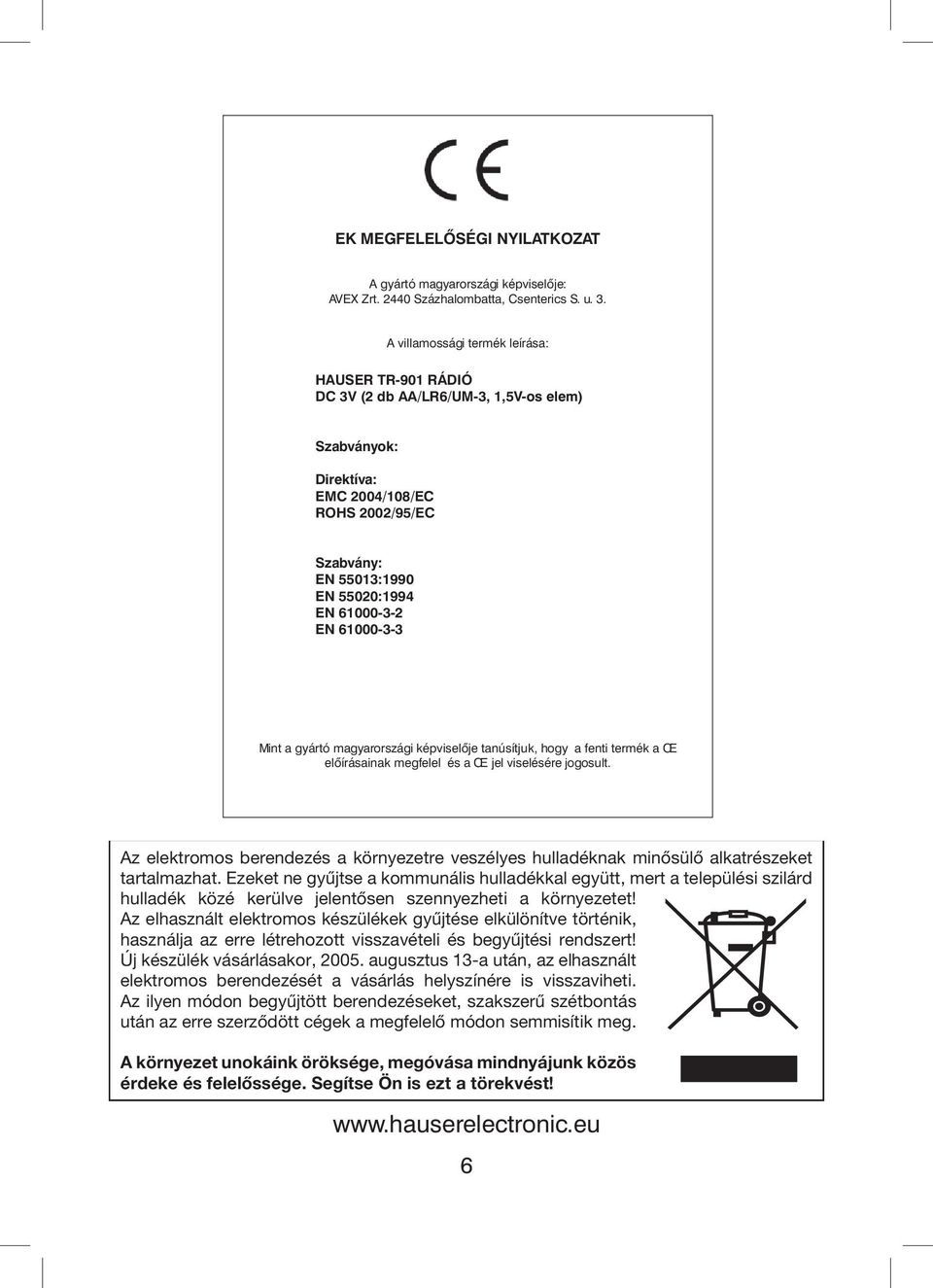 61000-3-3 Mint a gyártó magyarországi képviselője tanúsítjuk, hogy a fenti termék a Œ előírásainak megfelel és a Œ jel viselésére jogosult.