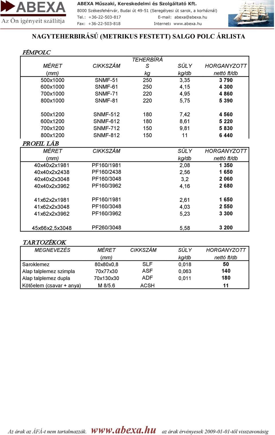 PF160/2438 2,56 1 650 40x40x2x3048 PF160/3048 3,2 2 060 40x40x2x3962 PF160/3962 4,16 2 680 41x62x2x1981 PF160/1981 2,61 1 650 41x62x2x3048 PF160/3048 4,03 2 550 41x62x2x3962 PF160/3962 5,23