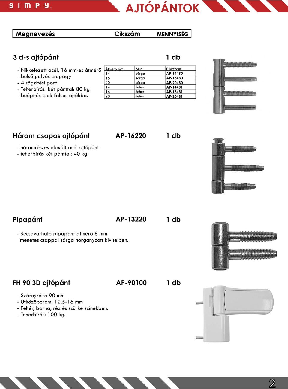 Átmérő mm 14 16 20 14 16 20 Szín sárga sárga sárga fehér fehér fehér AP-14480 AP-16480 AP-20480 AP-14481 AP-16481 AP-20481 Három csapos ajtópánt - háromrészes