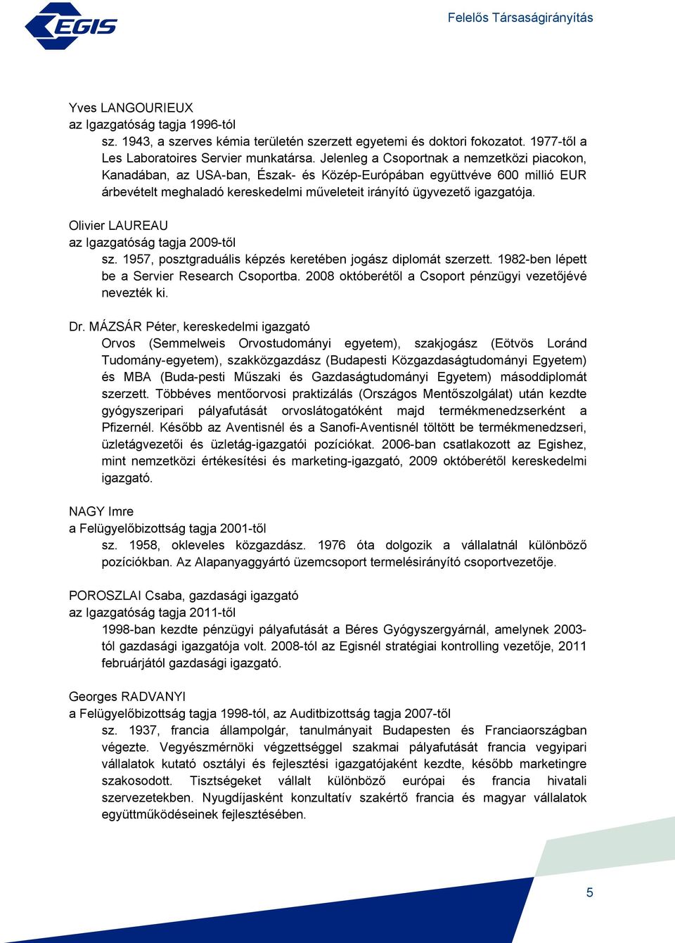 Olivier LAUREAU az Igazgatóság tagja 2009-től sz. 1957, posztgraduális képzés keretében jogász diplomát szerzett. 1982-ben lépett be a Servier Research Csoportba.