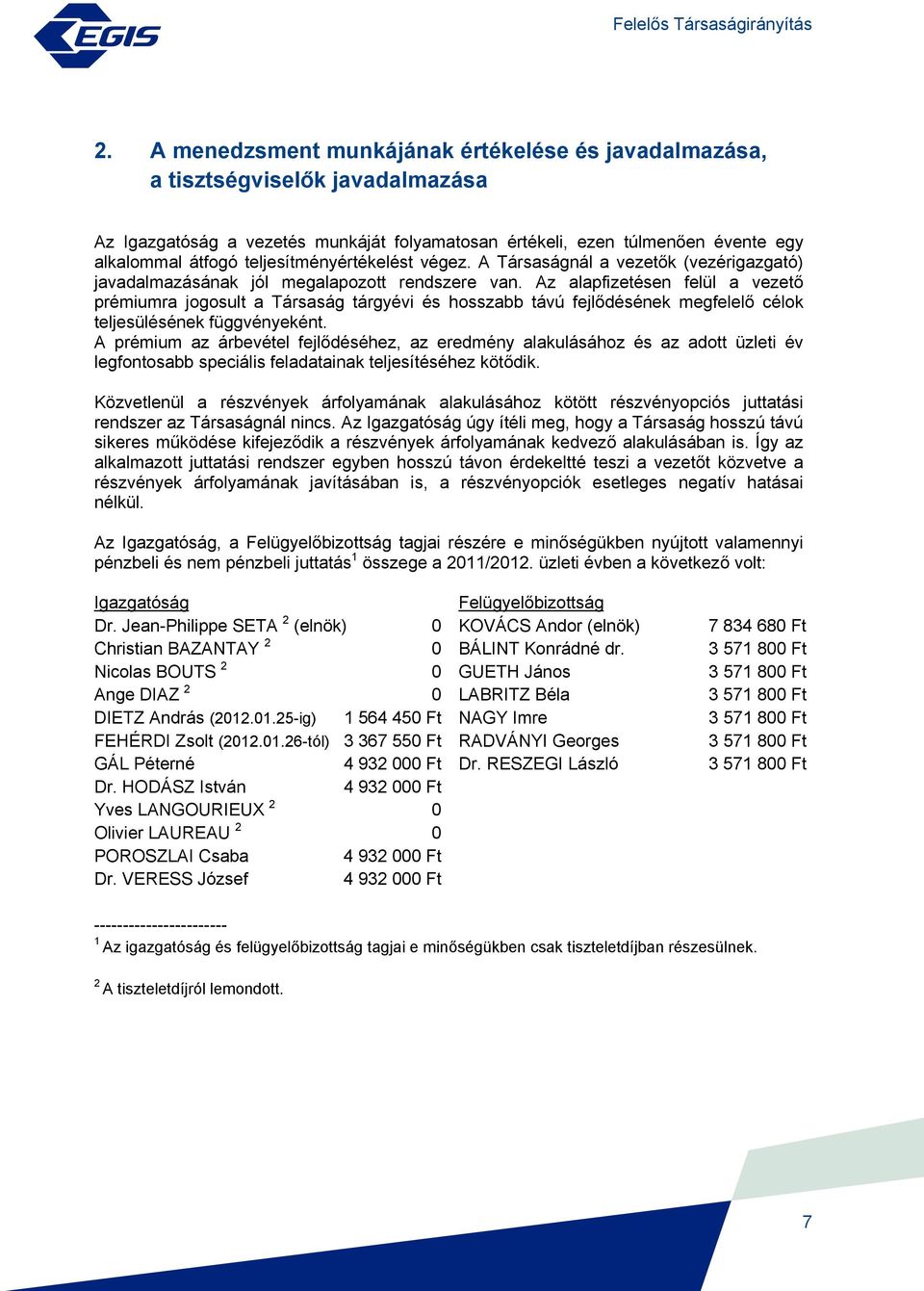 Az alapfizetésen felül a vezető prémiumra jogosult a Társaság tárgyévi és hosszabb távú fejlődésének megfelelő célok teljesülésének függvényeként.