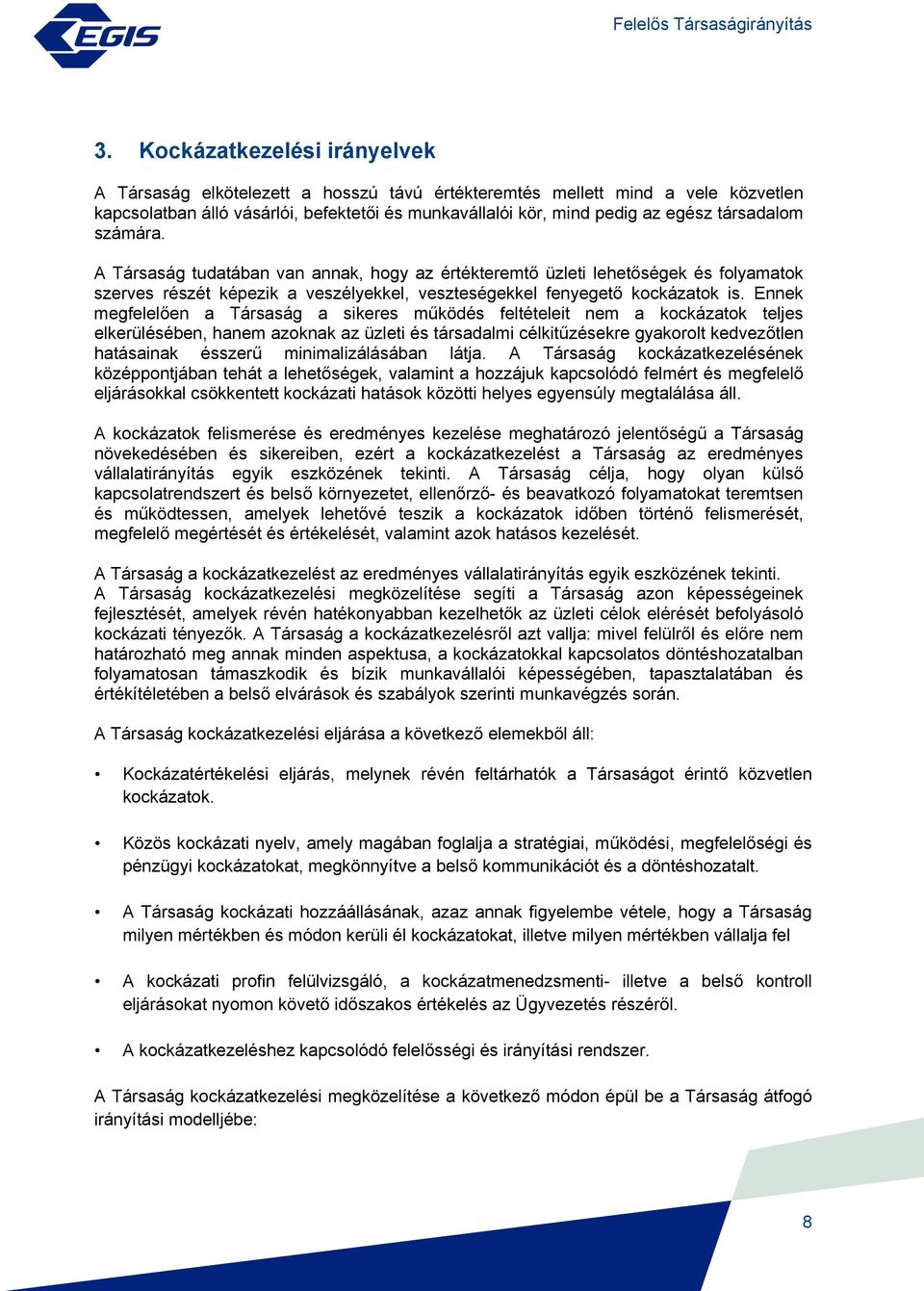 Ennek megfelelően a Társaság a sikeres működés feltételeit nem a kockázatok teljes elkerülésében, hanem azoknak az üzleti és társadalmi célkitűzésekre gyakorolt kedvezőtlen hatásainak ésszerű