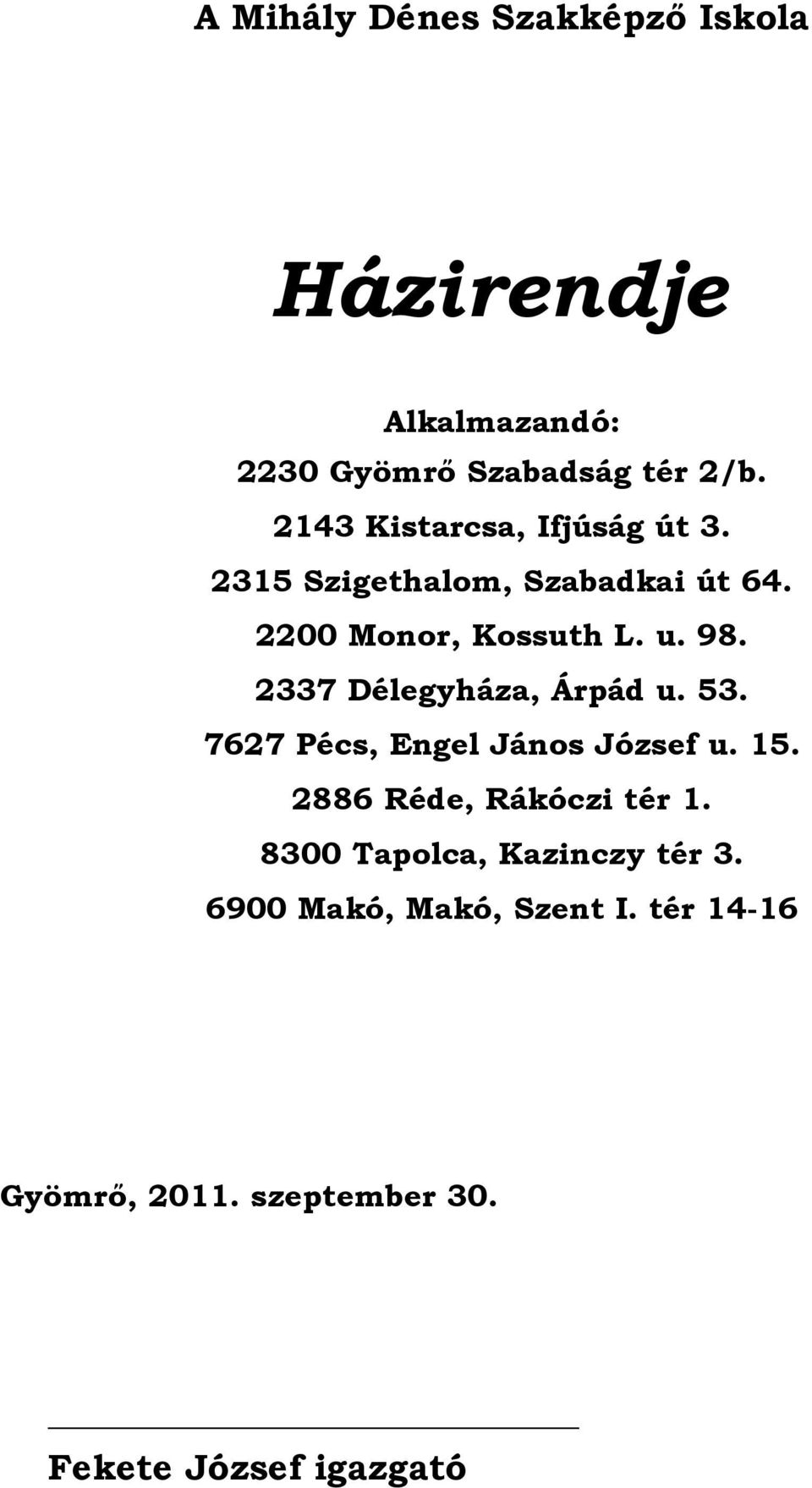 2337 Délegyháza, Árpád u. 53. 7627 Pécs, Engel János József u. 15. 2886 Réde, Rákóczi tér 1.