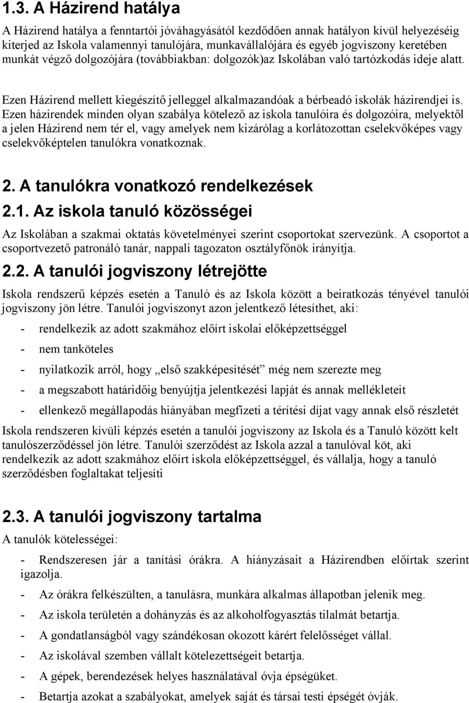 Ezen házirendek minden olyan szabálya kötelező az iskola tanulóira és dolgozóira, melyektől a jelen Házirend nem tér el, vagy amelyek nem kizárólag a korlátozottan cselekvőképes vagy cselekvőképtelen