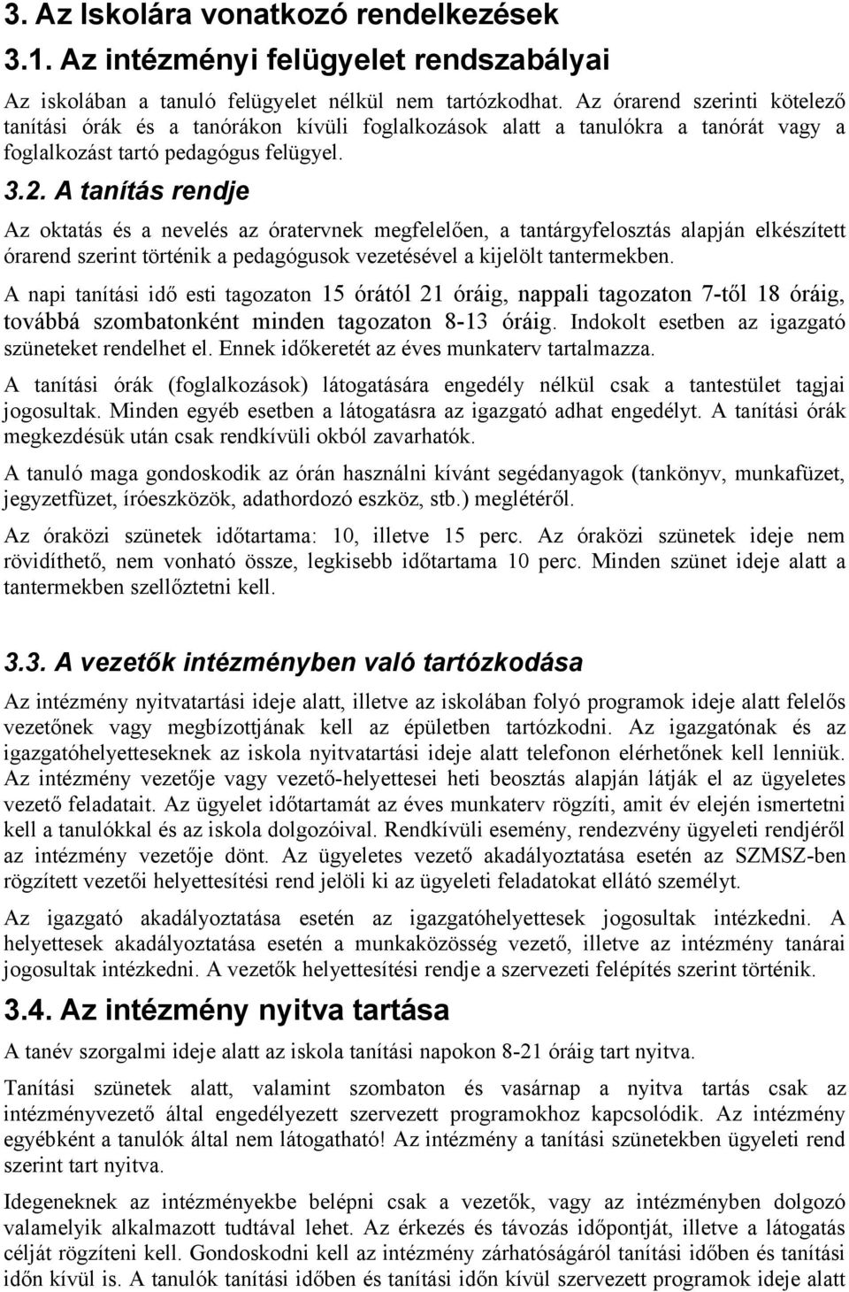 A tanítás rendje Az oktatás és a nevelés az óratervnek megfelelően, a tantárgyfelosztás alapján elkészített órarend szerint történik a pedagógusok vezetésével a kijelölt tantermekben.