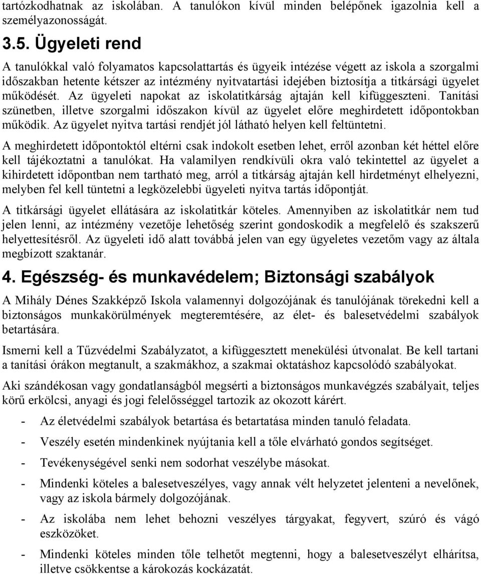 ügyelet működését. Az ügyeleti napokat az iskolatitkárság ajtaján kell kifüggeszteni. Tanítási szünetben, illetve szorgalmi időszakon kívül az ügyelet előre meghirdetett időpontokban működik.