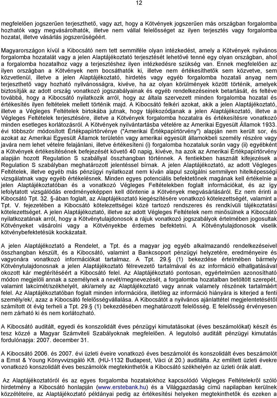 Magyarországon kívül a Kibocsátó nem tett semmiféle olyan intézkedést, amely a Kötvények nyilvános forgalomba hozatalát vagy a jelen Alaptájékoztató terjesztését lehetővé tenné egy olyan országban,
