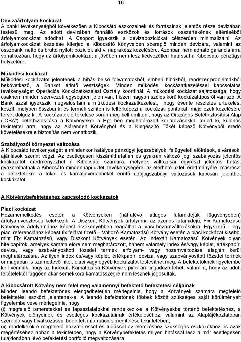 Az árfolyamkockázat kezelése kiterjed a Kibocsátó könyveiben szereplő minden devizára, valamint az összbanki nettó és bruttó nyitott pozíciók aktív, naprakész kezelésére.