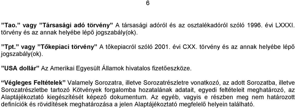 Végleges Feltételek Valamely Sorozatra, illetve Sorozatrészletre vonatkozó, az adott Sorozatba, illetve Sorozatrészletbe tartozó Kötvények forgalomba hozatalának adatait, egyedi