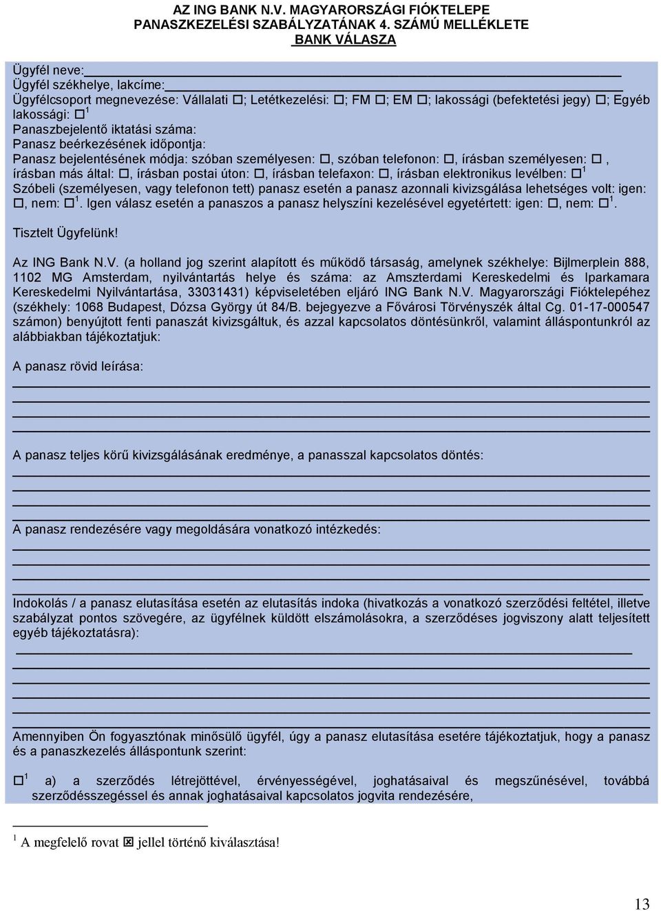 Panaszbejelentő iktatási száma: Panasz beérkezésének időpontja: Panasz bejelentésének módja: szóban személyesen:, szóban telefonon:, írásban személyesen:, írásban más által:, írásban postai úton:,