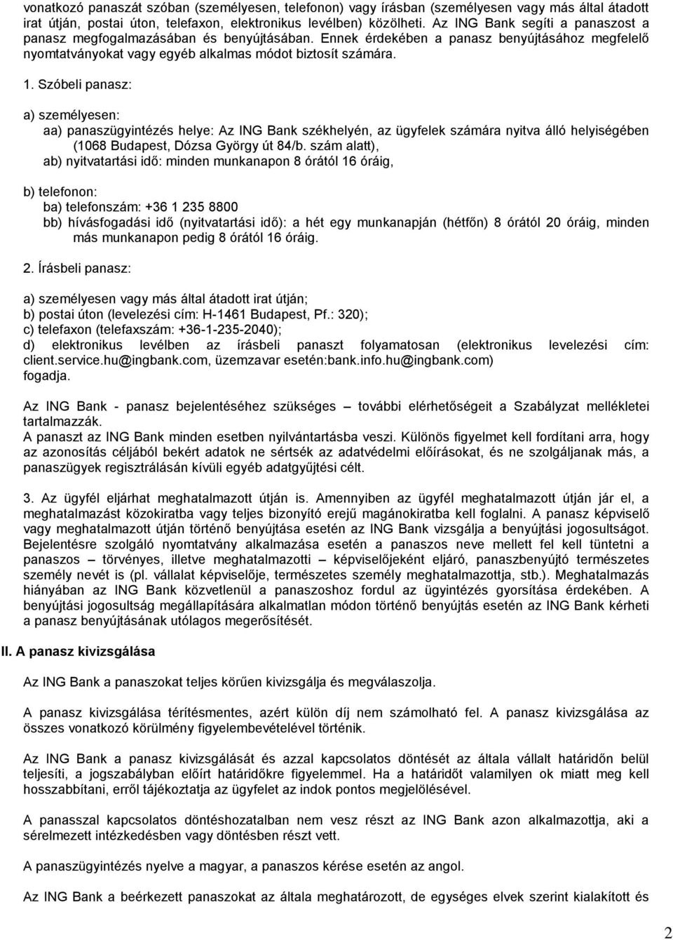 Szóbeli panasz: a) személyesen: aa) panaszügyintézés helye: Az ING Bank székhelyén, az ügyfelek számára nyitva álló helyiségében (1068 Budapest, Dózsa György út 84/b.