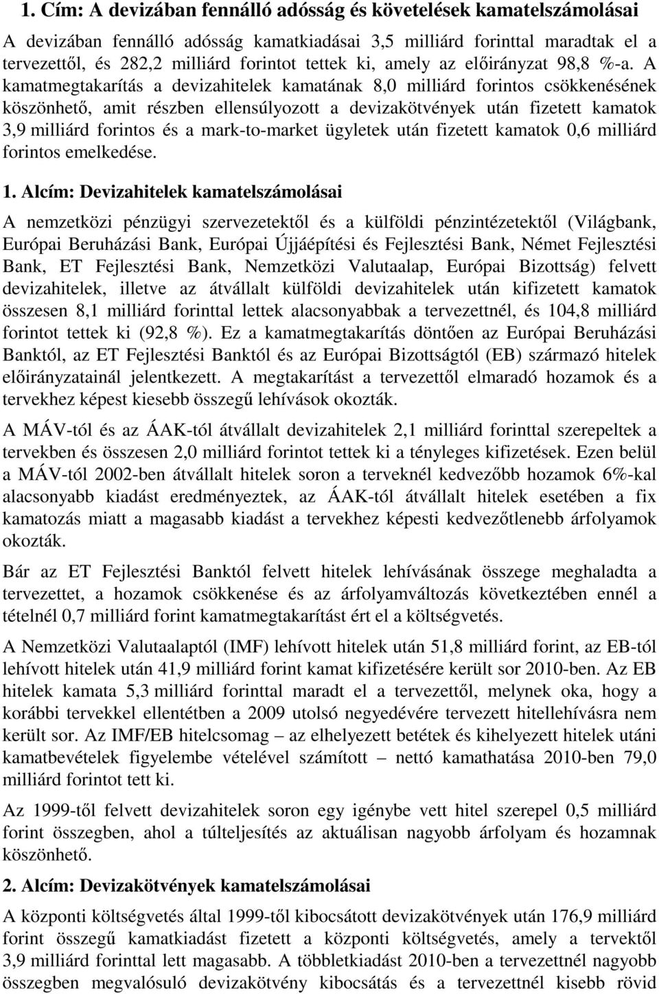 A kamatmegtakarítás a devizahitelek kamatának 8,0 milliárd forintos csökkenésének köszönhető, amit részben ellensúlyozott a devizakötvények után fizetett kamatok 3,9 milliárd forintos és a