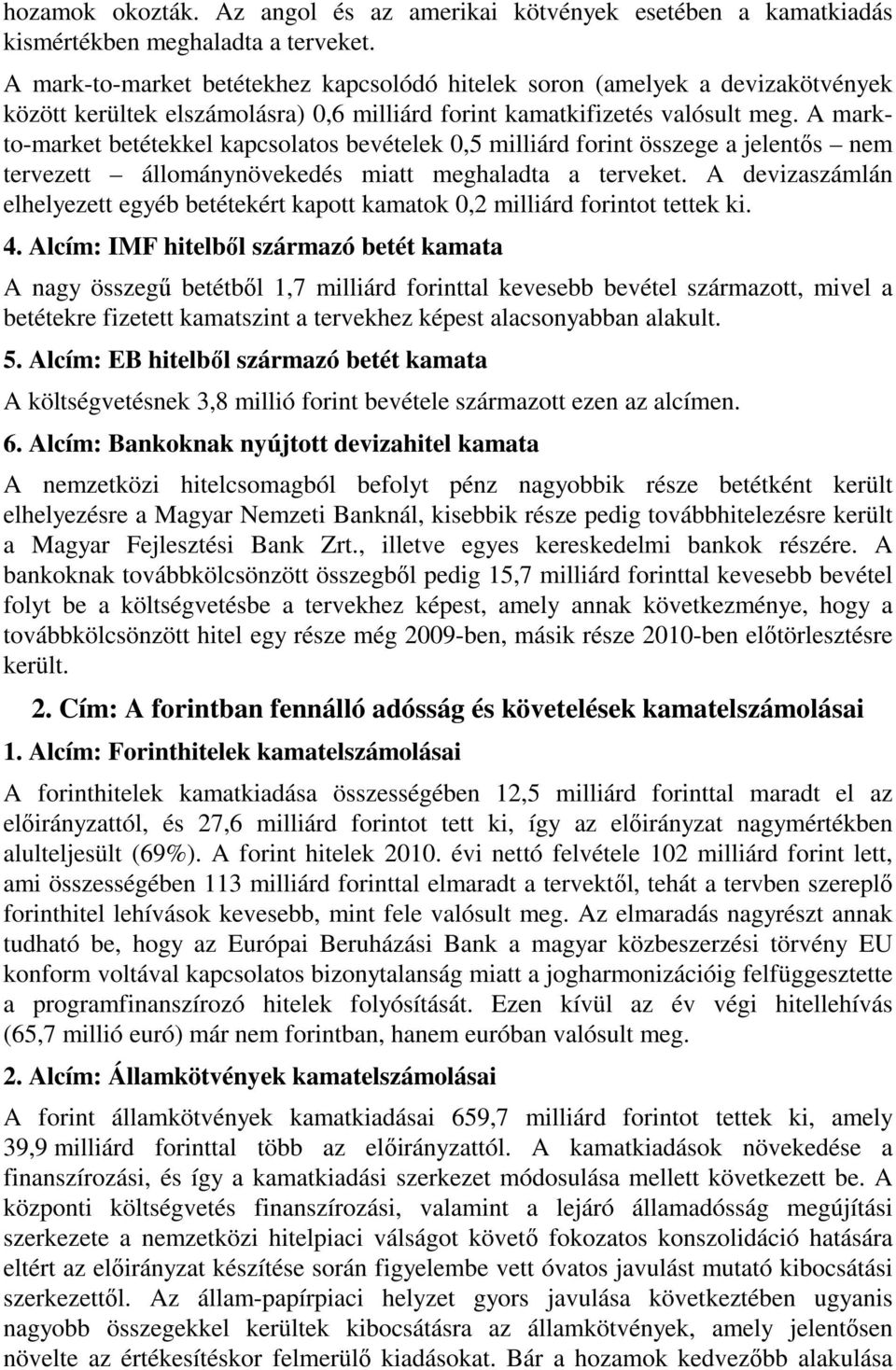 A markto-market betétekkel kapcsolatos bevételek 0,5 milliárd forint összege a jelentős nem tervezett állománynövekedés miatt meghaladta a terveket.