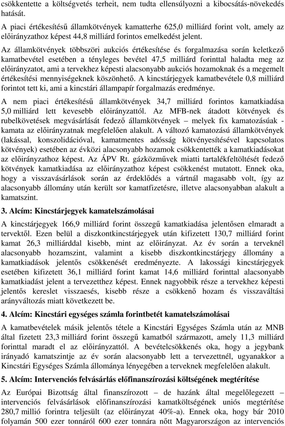 Az államkötvények többszöri aukciós értékesítése és forgalmazása során keletkező kamatbevétel esetében a tényleges bevétel 47,5 milliárd forinttal haladta meg az előirányzatot, ami a tervekhez