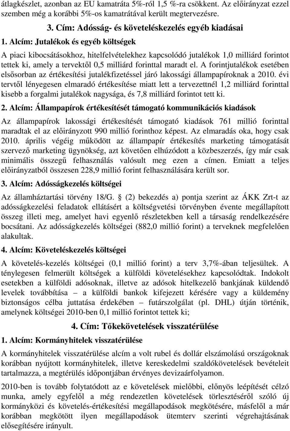 Alcím: Jutalékok és egyéb költségek A piaci kibocsátásokhoz, hitelfelvételekhez kapcsolódó jutalékok 1,0 milliárd forintot tettek ki, amely a tervektől 0,5 milliárd forinttal maradt el.