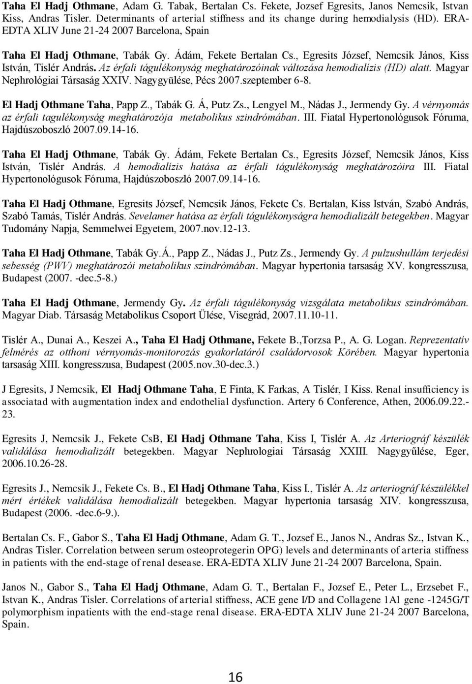 Az érfali tágulékonyság meghatározóinak változása hemodialízis (HD) alatt. Magyar Nephrológiai Társaság XXIV. Nagygyülése, Pécs 2007.szeptember 6-8. El Hadj Othmane Taha, Papp Z., Tabák G. Á, Putz Zs.