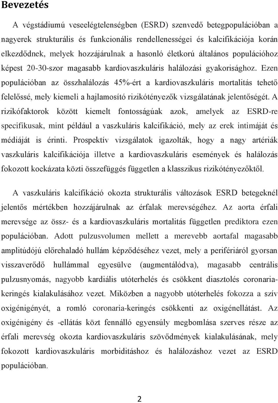 Ezen populációban az összhalálozás 45%-ért a kardiovaszkuláris mortalitás tehető felelőssé, mely kiemeli a hajlamosító rizikótényezők vizsgálatának jelentőségét.