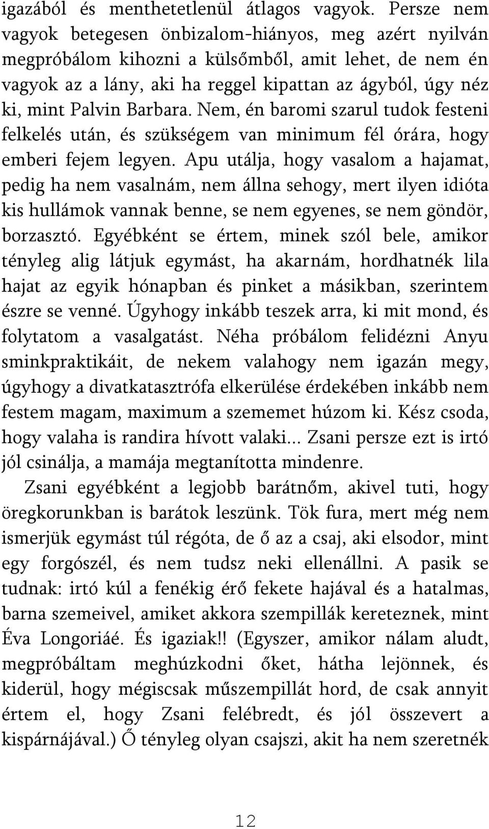 Barbara. Nem, én baromi szarul tudok festeni felkelés után, és szükségem van minimum fél órára, hogy emberi fejem legyen.