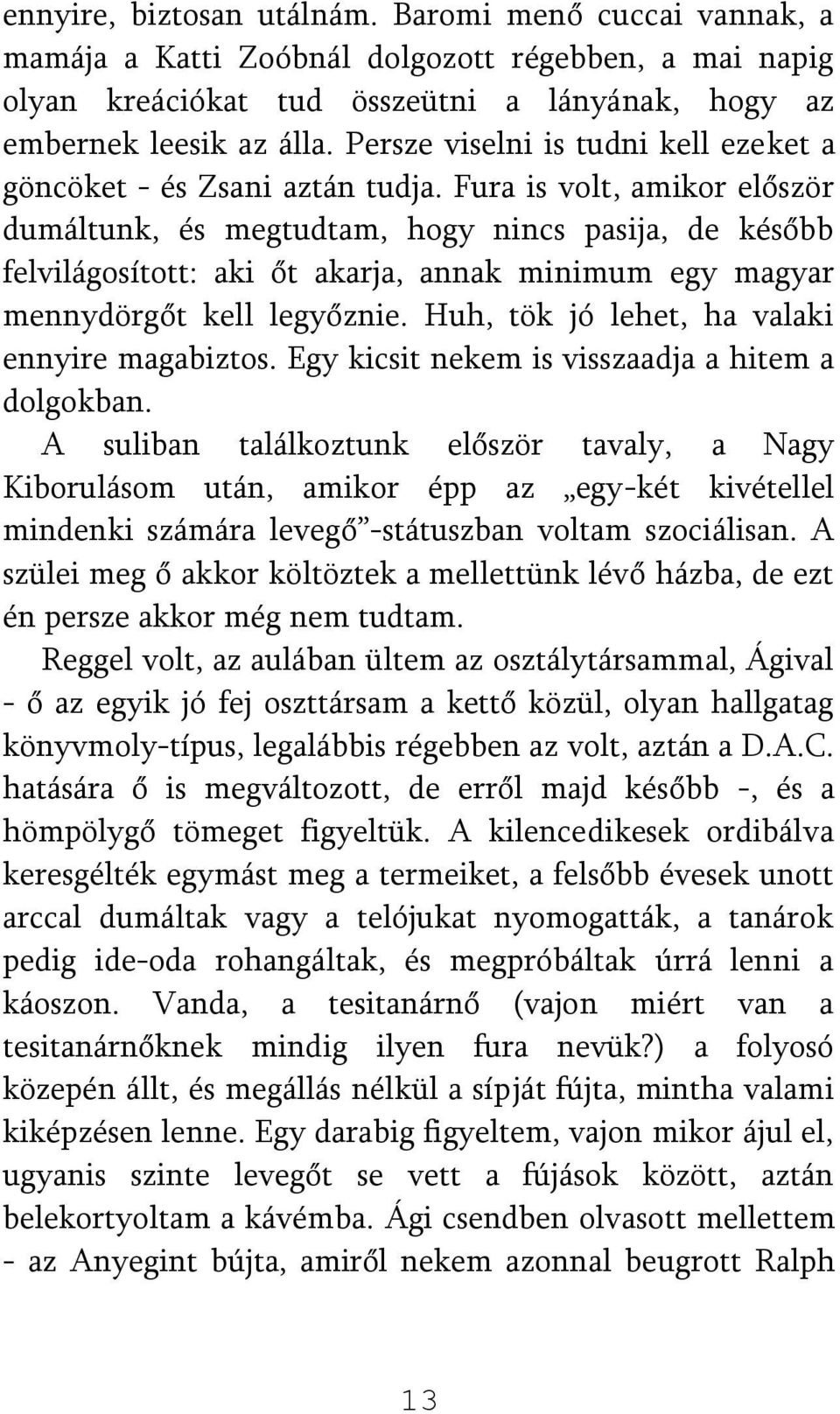 Fura is volt, amikor először dumáltunk, és megtudtam, hogy nincs pasija, de később felvilágosított: aki őt akarja, annak minimum egy magyar mennydörgőt kell legyőznie.