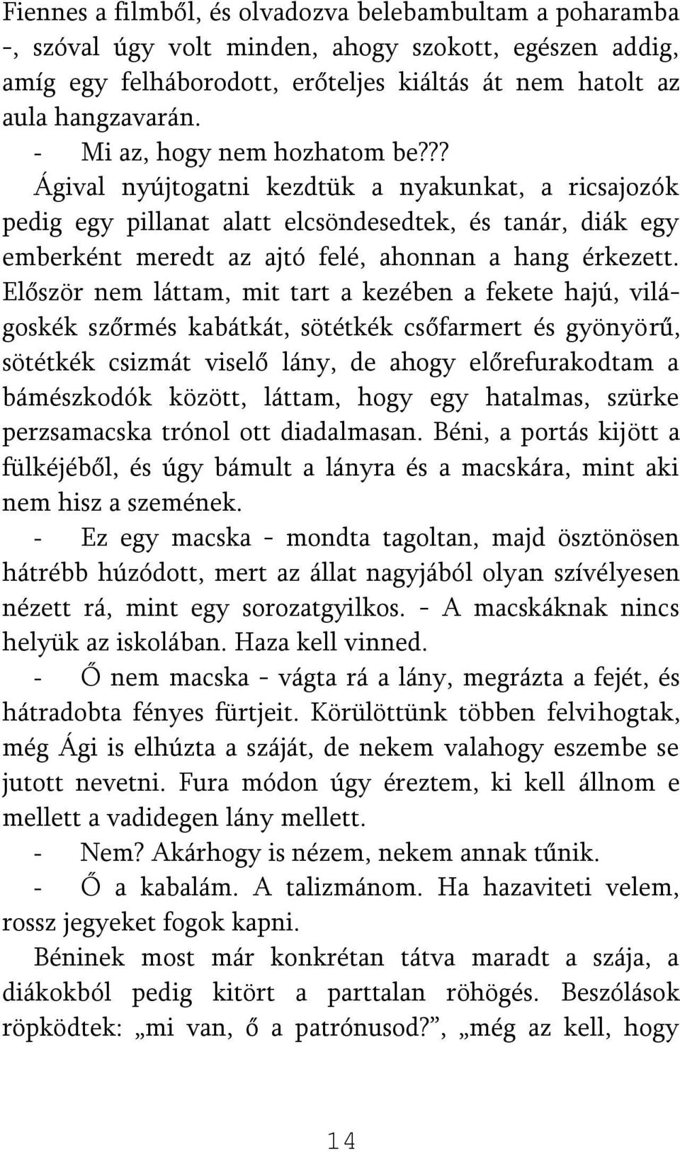 Először nem láttam, mit tart a kezében a fekete hajú, világoskék szőrmés kabátkát, sötétkék csőfarmert és gyönyörű, sötétkék csizmát viselő lány, de ahogy előrefurakodtam a bámészkodók között,