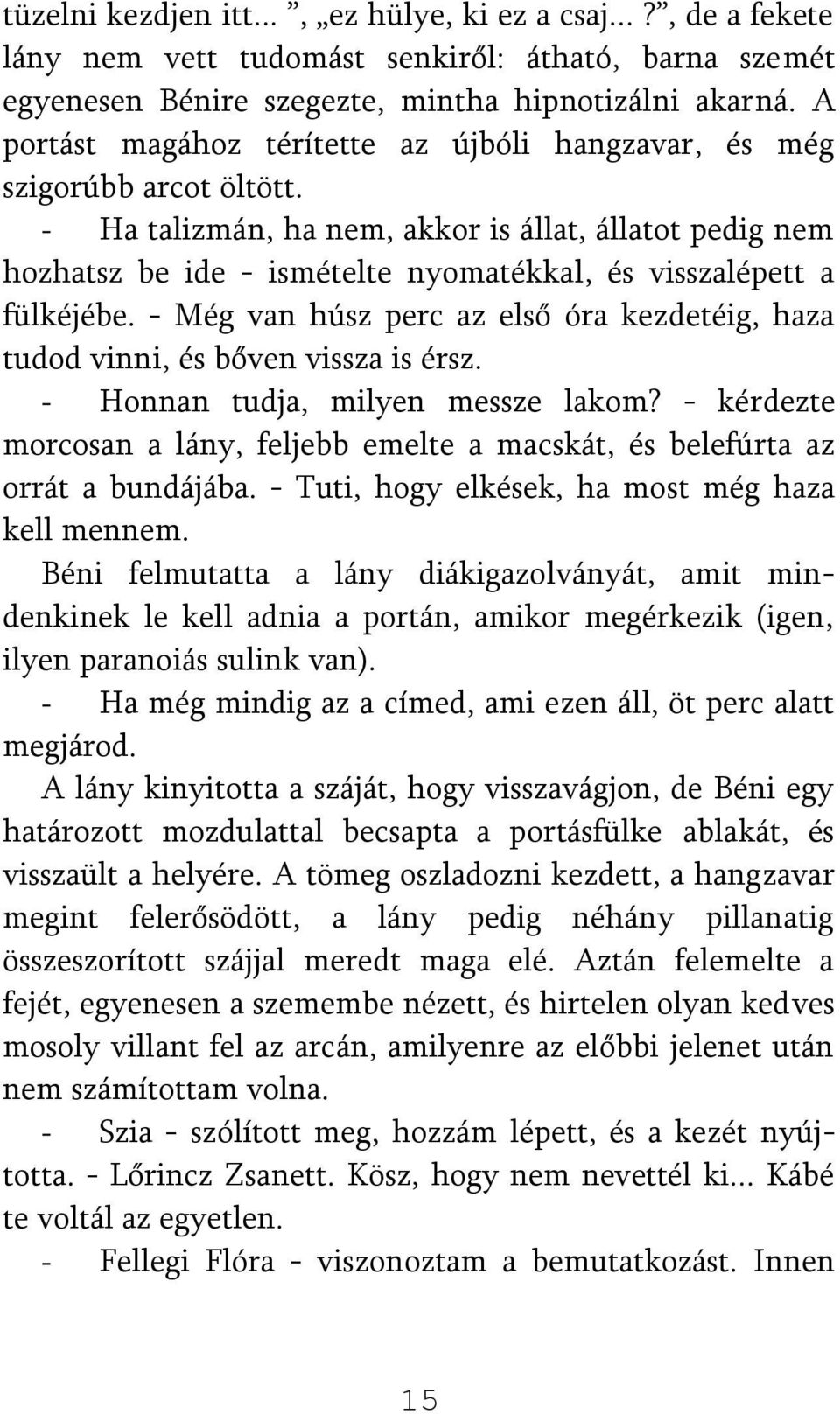 - Ha talizmán, ha nem, akkor is állat, állatot pedig nem hozhatsz be ide - ismételte nyomatékkal, és visszalépett a fülkéjébe.