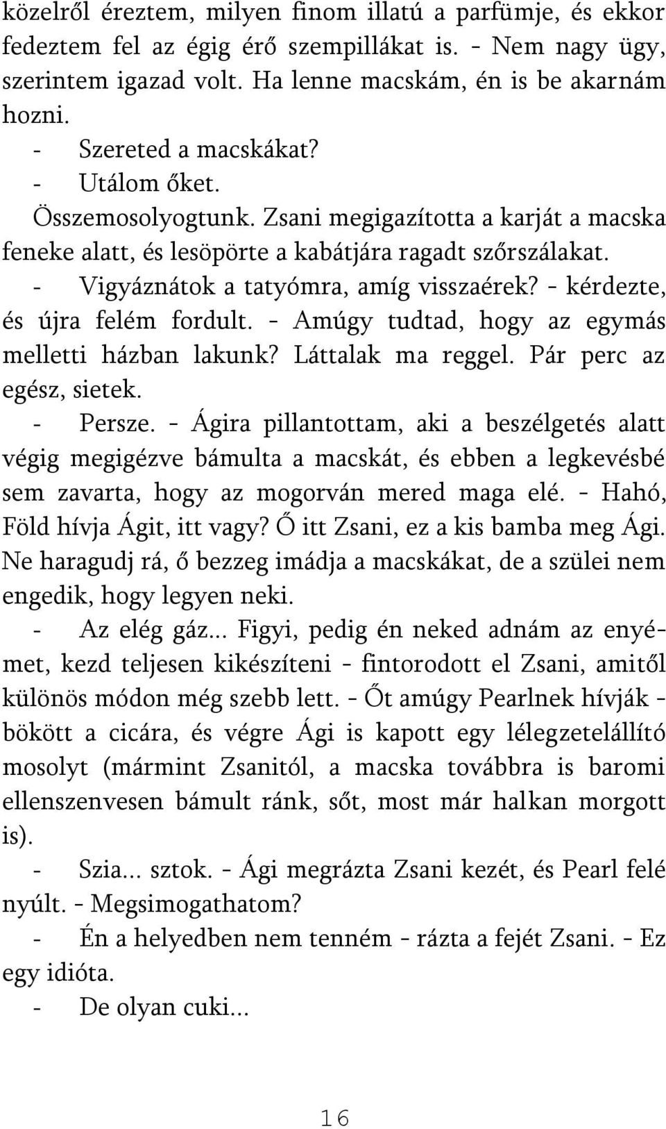 - kérdezte, és újra felém fordult. - Amúgy tudtad, hogy az egymás melletti házban lakunk? Láttalak ma reggel. Pár perc az egész, sietek. - Persze.