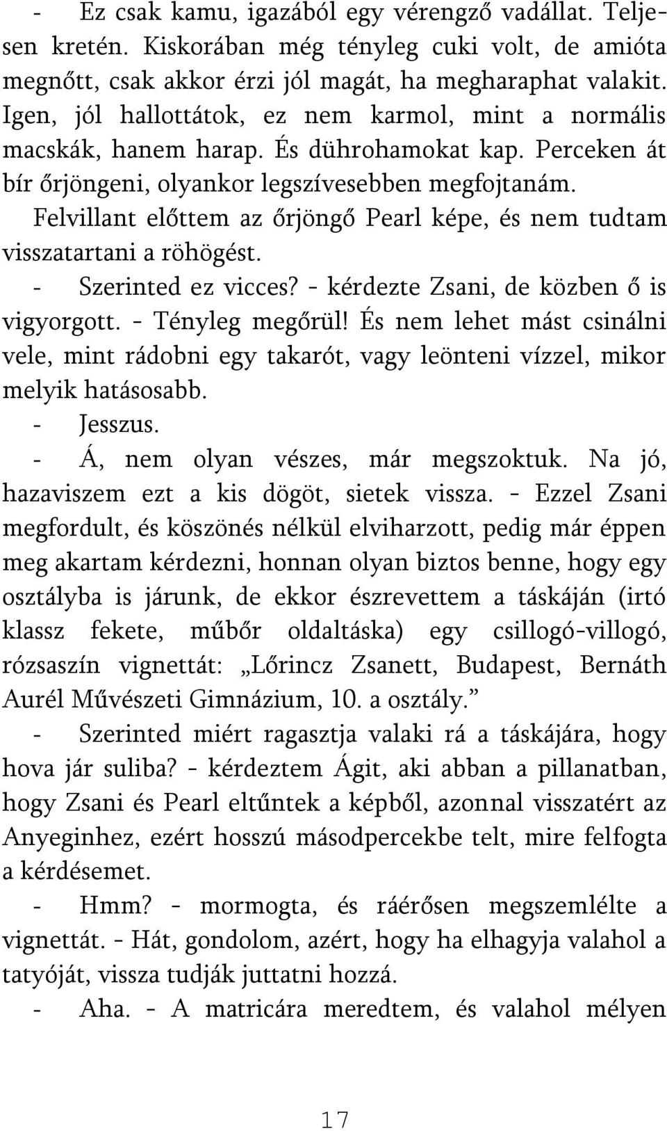 Felvillant előttem az őrjöngő Pearl képe, és nem tudtam visszatartani a röhögést. - Szerinted ez vicces? - kérdezte Zsani, de közben ő is vigyorgott. - Tényleg megőrül!