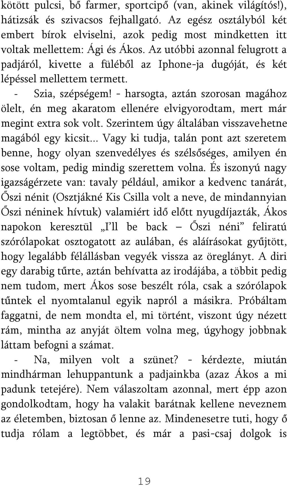 Az utóbbi azonnal felugrott a padjáról, kivette a füléből az Iphone-ja dugóját, és két lépéssel mellettem termett. - Szia, szépségem!