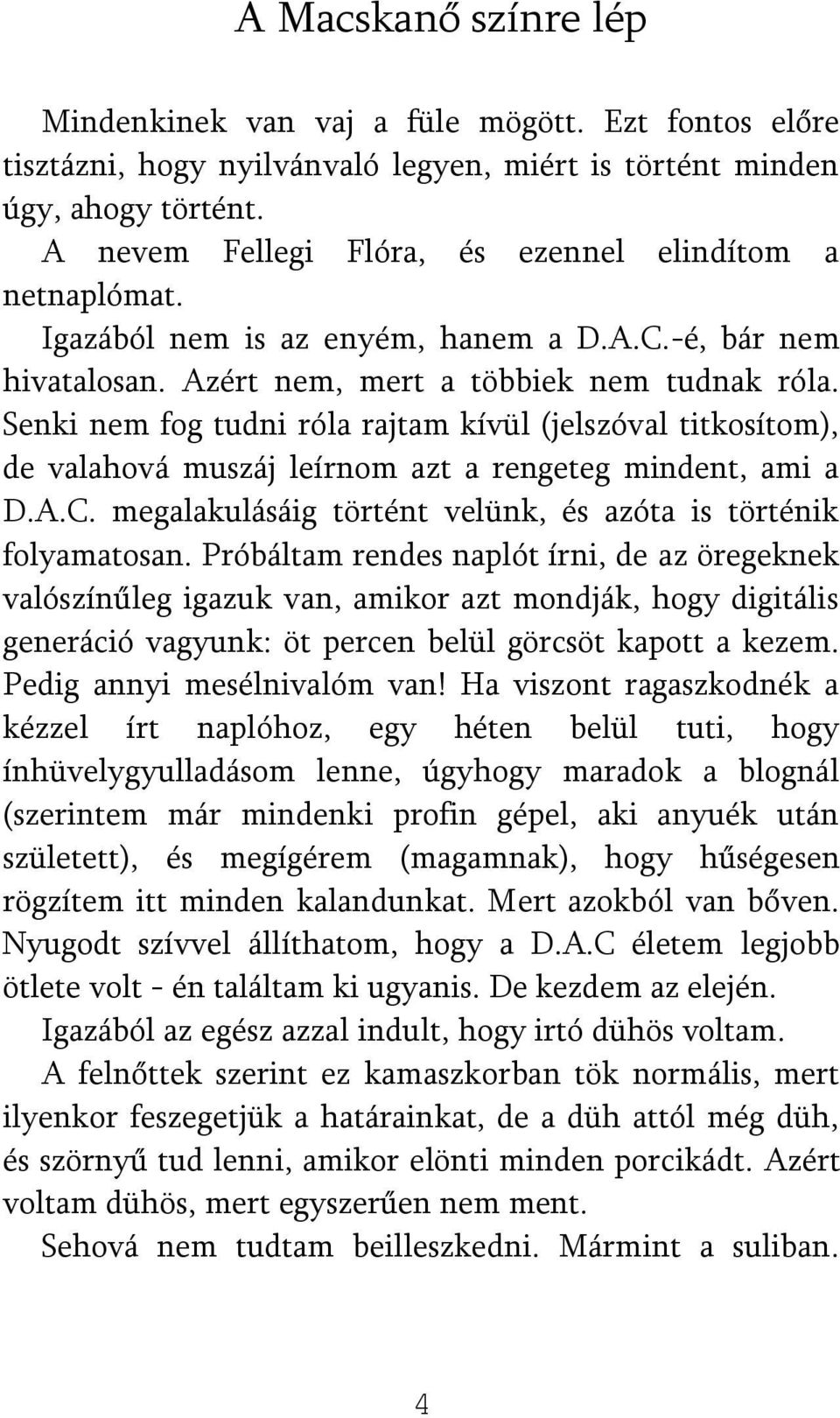 Senki nem fog tudni róla rajtam kívül (jelszóval titkosítom), de valahová muszáj leírnom azt a rengeteg mindent, ami a D.A.C. megalakulásáig történt velünk, és azóta is történik folyamatosan.