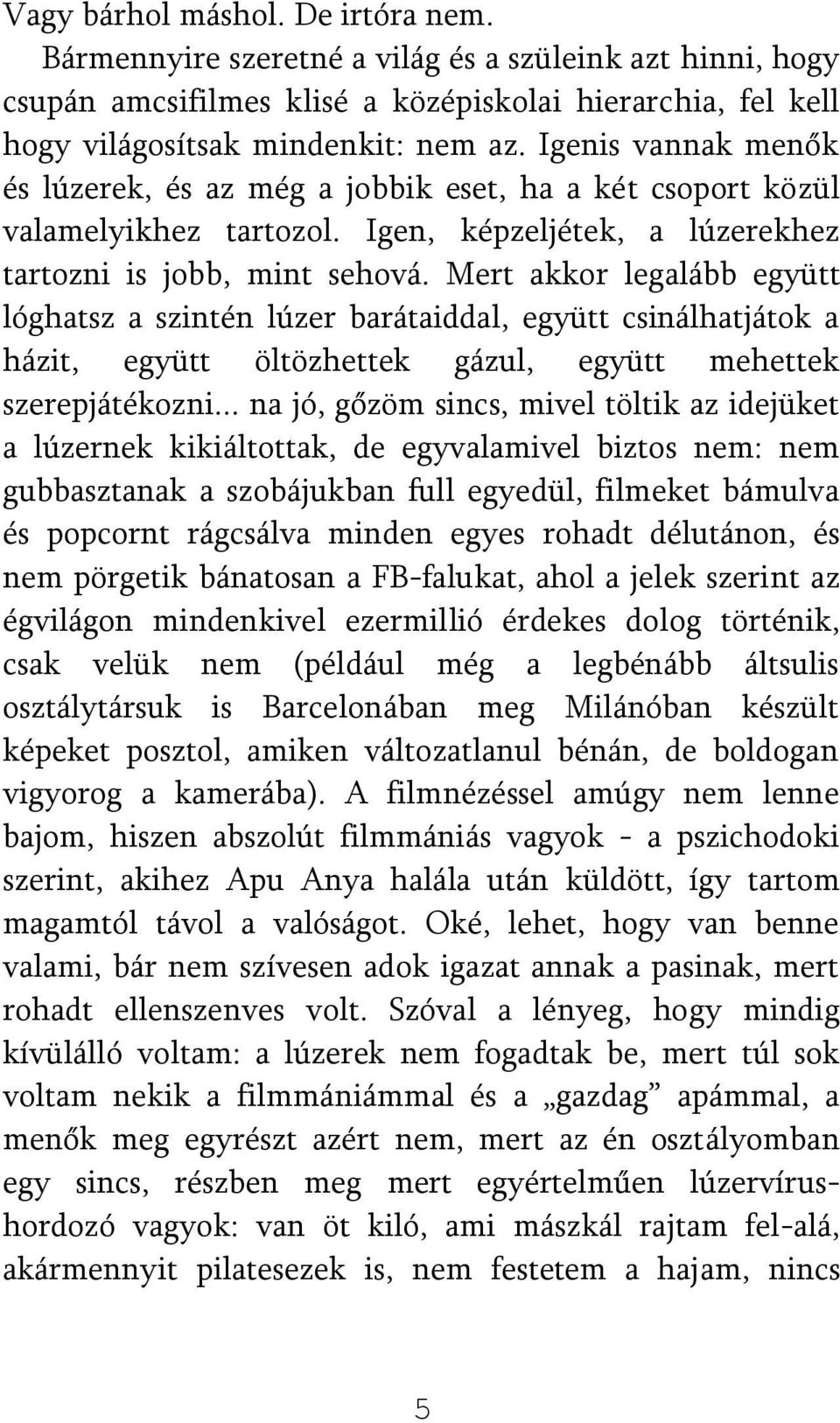 Mert akkor legalább együtt lóghatsz a szintén lúzer barátaiddal, együtt csinálhatjátok a házit, együtt öltözhettek gázul, együtt mehettek szerepjátékozni.