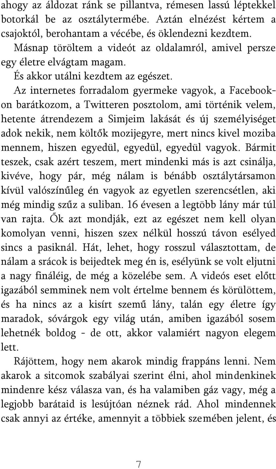 Az internetes forradalom gyermeke vagyok, a Facebookon barátkozom, a Twitteren posztolom, ami történik velem, hetente átrendezem a Simjeim lakását és új személyiséget adok nekik, nem költők