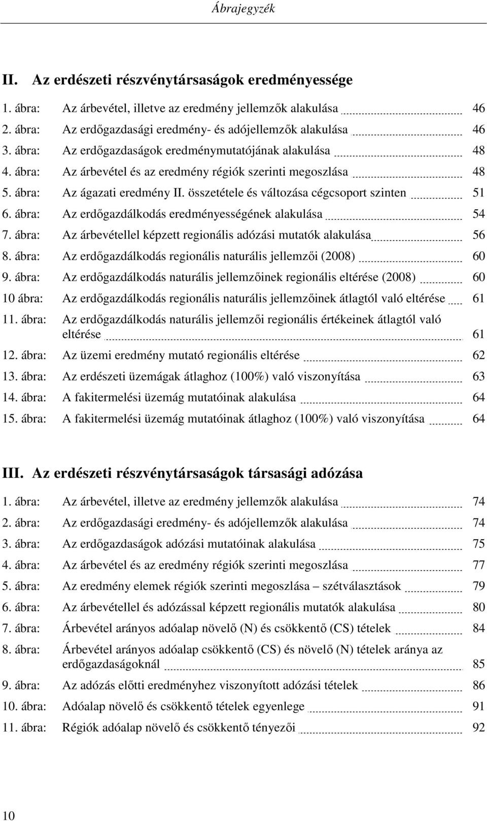 összetétele és változása cégcsoport szinten 51 6. ábra: Az erdőgazdálkodás eredményességének alakulása 54 7. ábra: Az árbevétellel képzett regionális adózási mutatók alakulása 56 8.