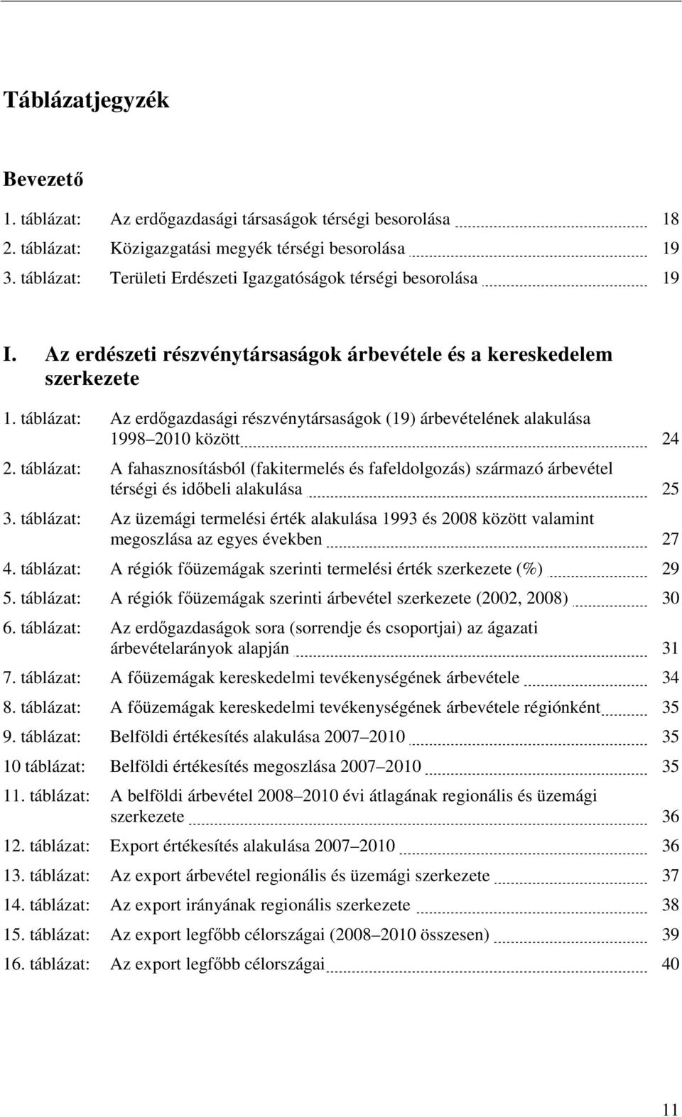 táblázat: Az erdőgazdasági részvénytársaságok (19) árbevételének alakulása 1998 2010 között 24 2.
