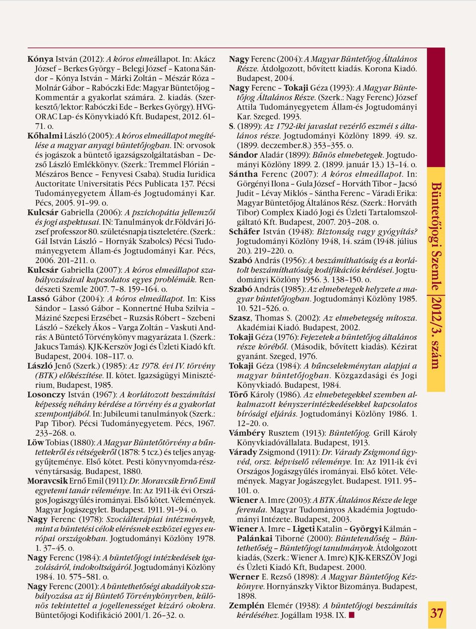 (Szerkesztő/lektor: Rabóczki Ede Berkes György). HVG- ORAC Lap- és Könyvkiadó Kft. Budapest, 2012. 61 71. o. Kőhalmi László (2005): A kóros elmeállapot megítélése a magyar anyagi büntetőjogban.