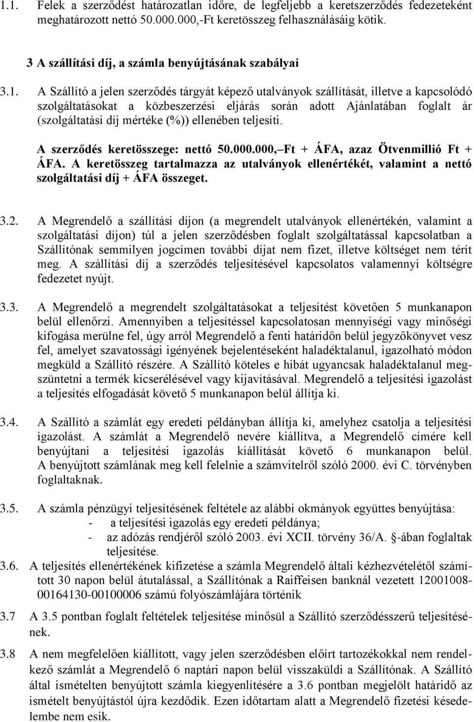 A Szállító a jelen szerződés tárgyát képező utalványok szállítását, illetve a kapcsolódó szolgáltatásokat a közbeszerzési eljárás során adott Ajánlatában foglalt ár (szolgáltatási díj mértéke (%))
