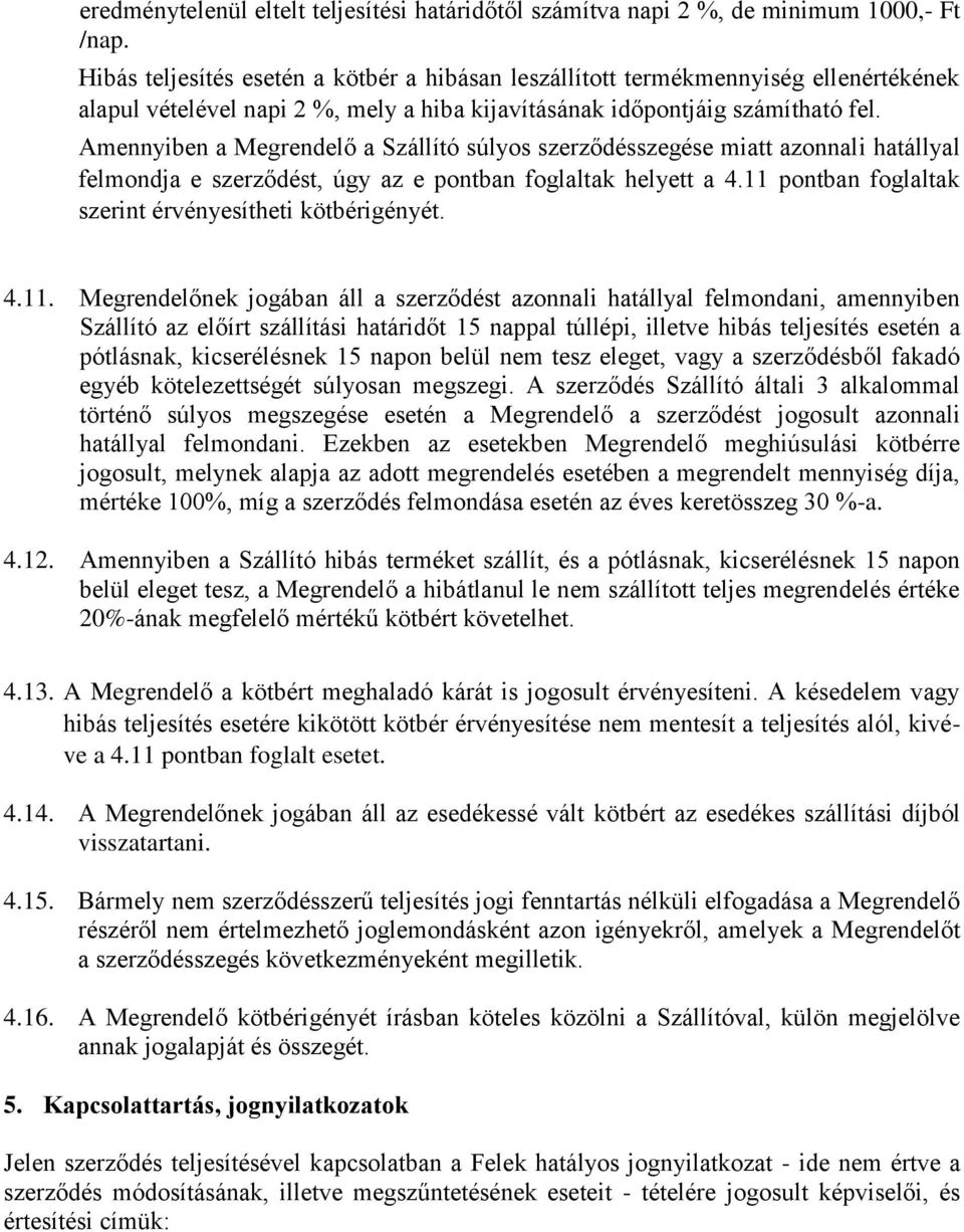 Amennyiben a Megrendelő a Szállító súlyos szerződésszegése miatt azonnali hatállyal felmondja e szerződést, úgy az e pontban foglaltak helyett a 4.