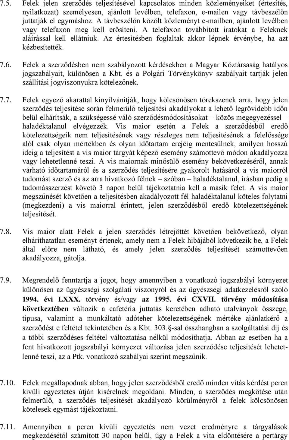 Az értesítésben foglaltak akkor lépnek érvénybe, ha azt kézbesítették. 7.6. Felek a szerződésben nem szabályozott kérdésekben a Magyar Köztársaság hatályos jogszabályait, különösen a Kbt.